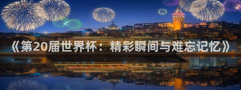 世界杯足球比赛：《第20届世界杯：精彩瞬间与难忘记忆》